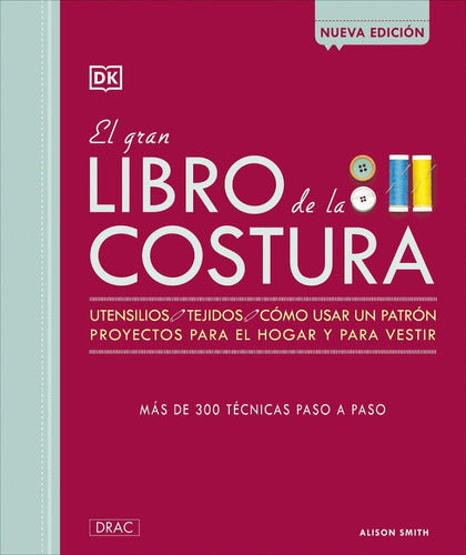 El Gran Libro De La Costura. (nva.edic.): El Gran Libro De La Costura. (nva.edic.), De Alison Smith. Editorial Drac Editorial, Tapa Dura En Español, 2018 Default Title